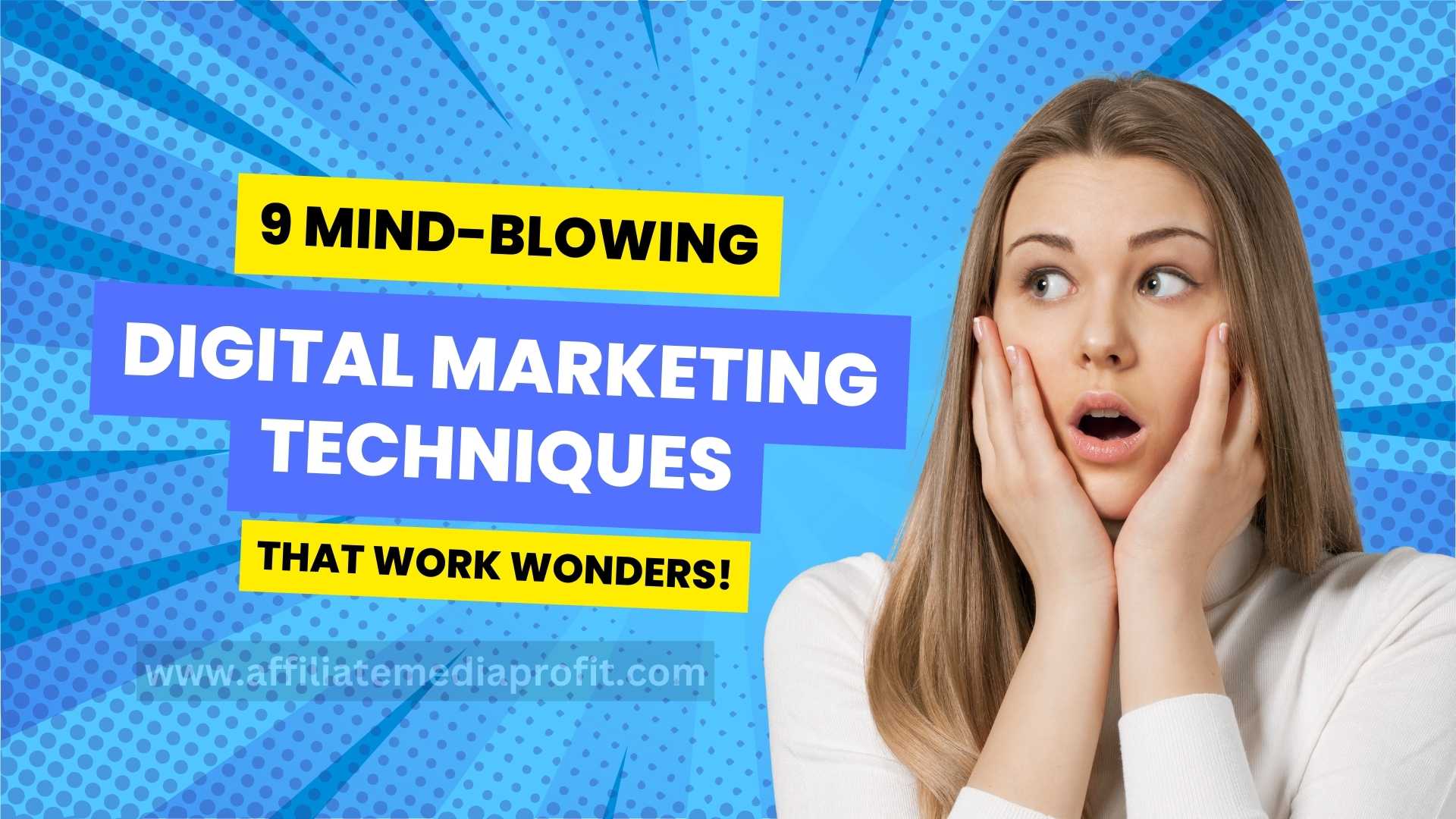 9 Mind-Blowing Digital Marketing Techniques That Work Wonders!