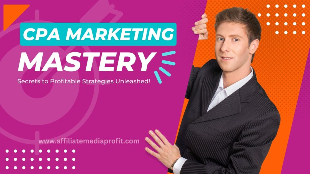 CPA Marketing Mastery: Secrets to Profitable Strategies Unleashed!