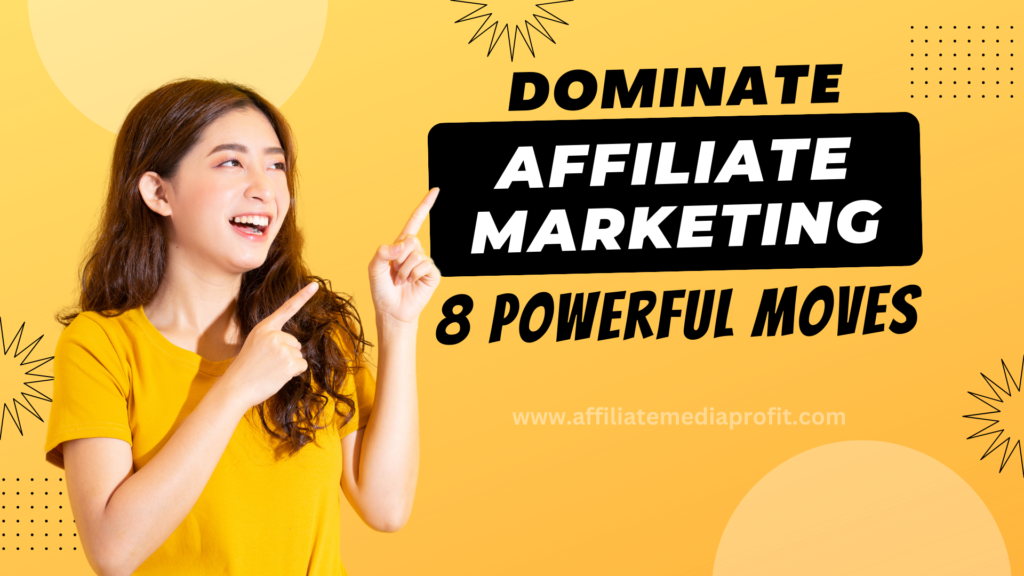 Dominate Affiliate Marketing: 8 Powerful Moves.