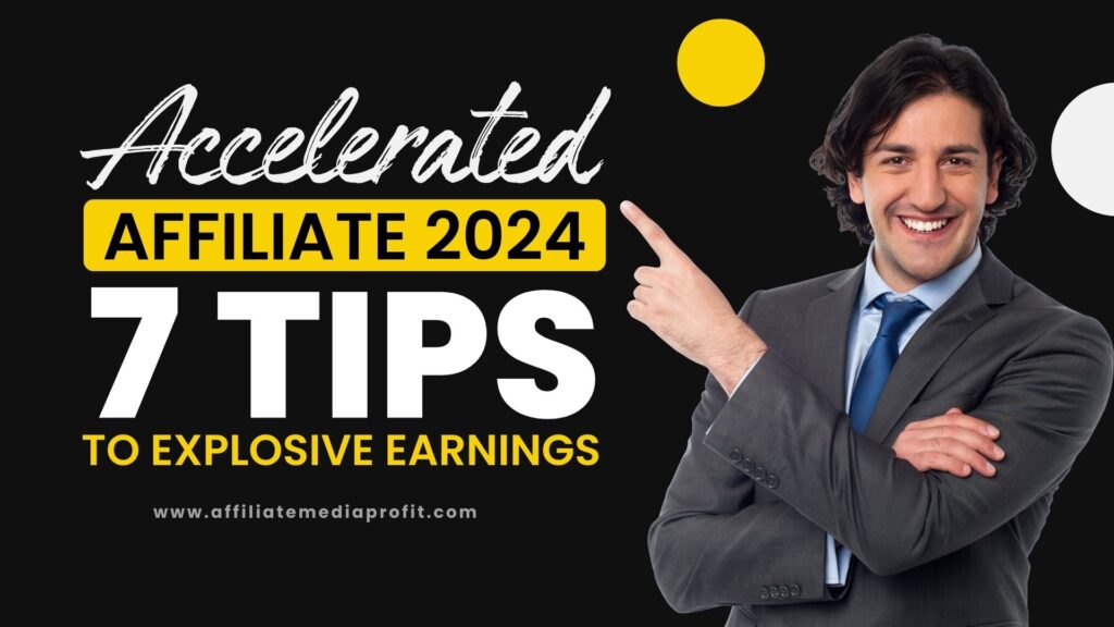 Accelerated Affiliate 2024: 7 Tips to Make Explosive Earnings