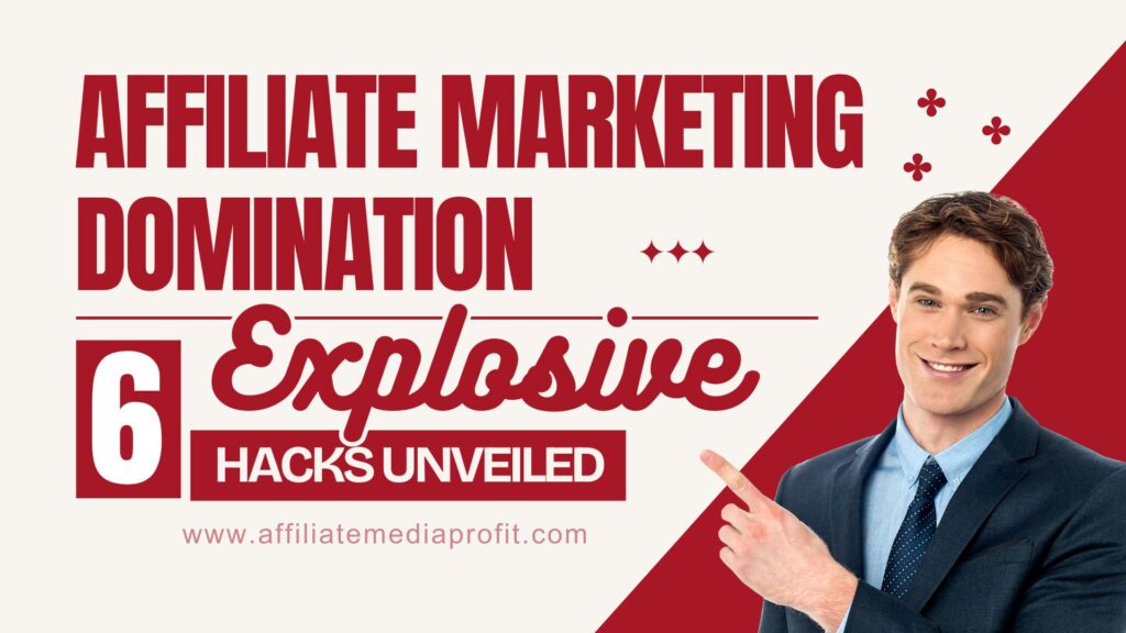 Affiliate Marketing Domination: 6 Explosive Hacks Unveiled!