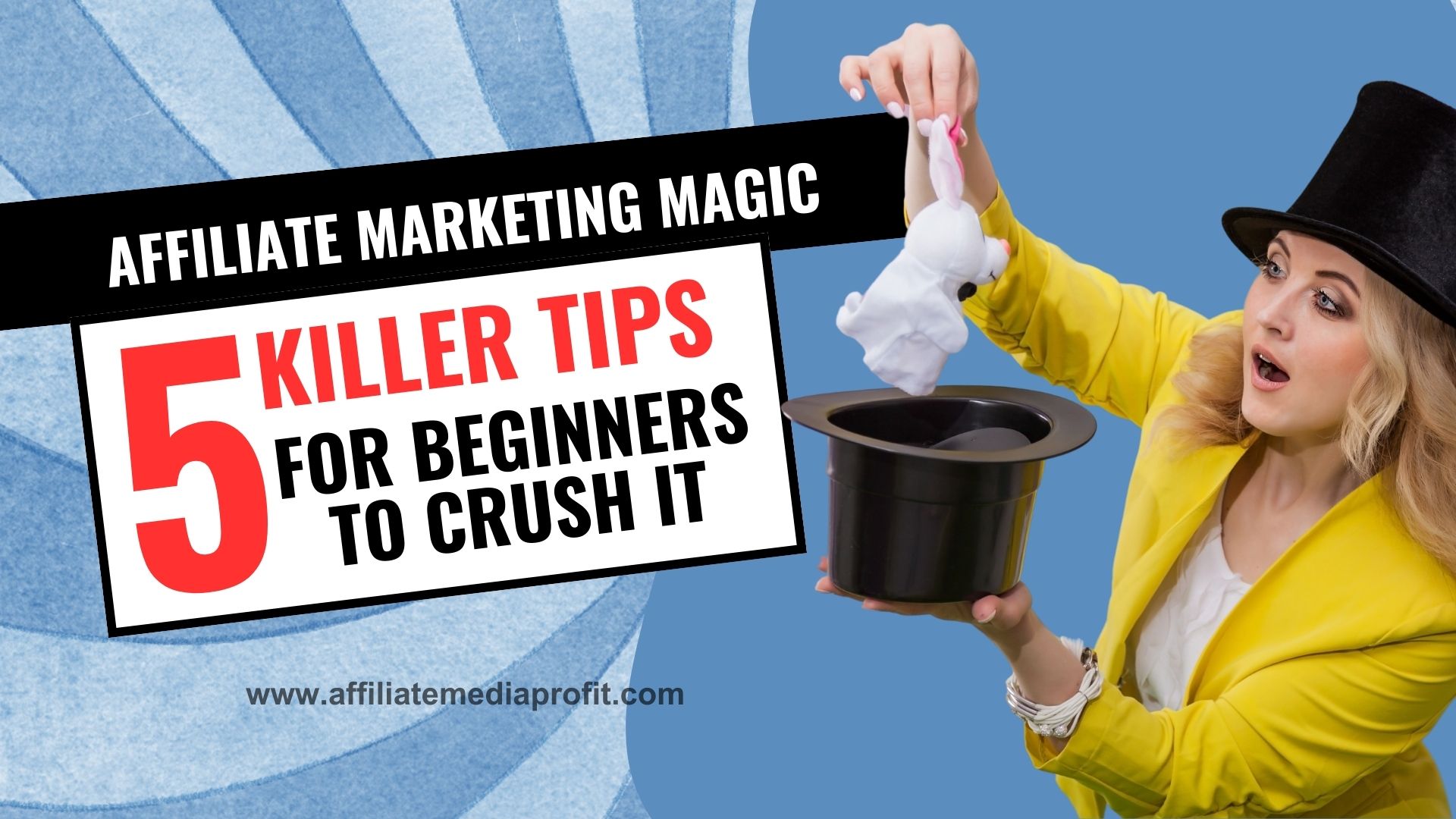 Affiliate Marketing Magic: 5 Killer Tips for Beginners to Crush It!