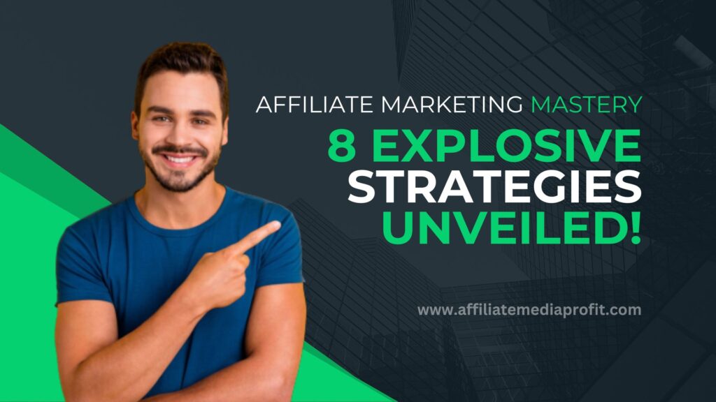 Affiliate Marketing Mastery: 8 Explosive Strategies Unveiled!