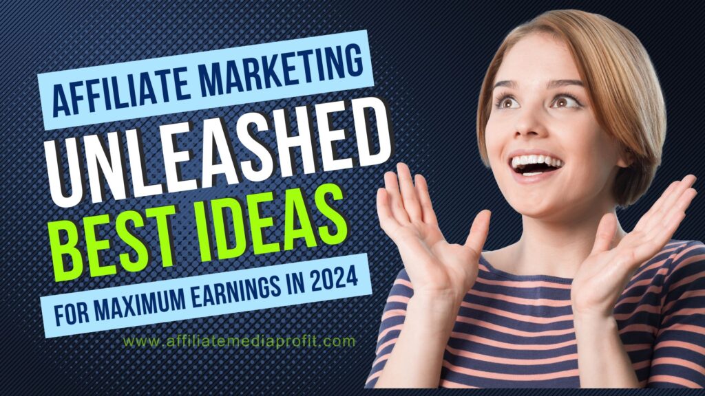 Affiliate Marketing Unleashed: Best Ideas for Maximum Earnings in 2024