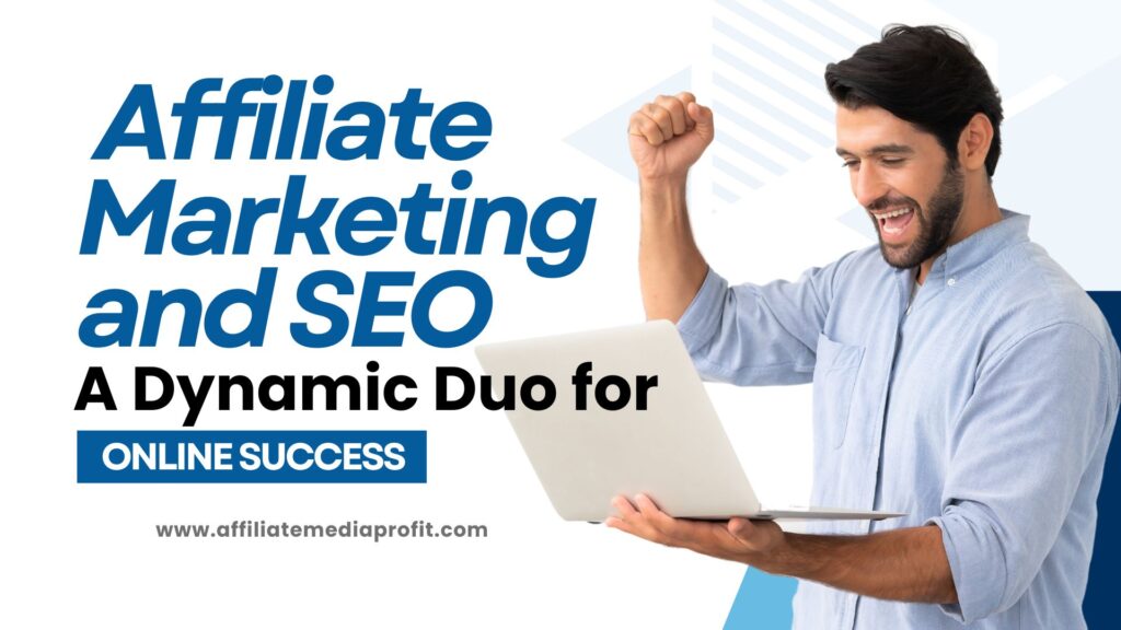 Affiliate Marketing and SEO: A Dynamic Duo for Online Success