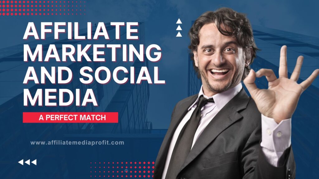 Affiliate Marketing and Social Media: A Perfect Match