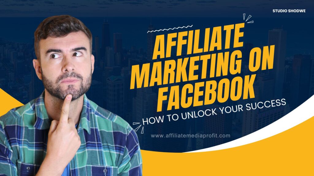 Affiliate Marketing on Facebook: How to Unlock Your Success