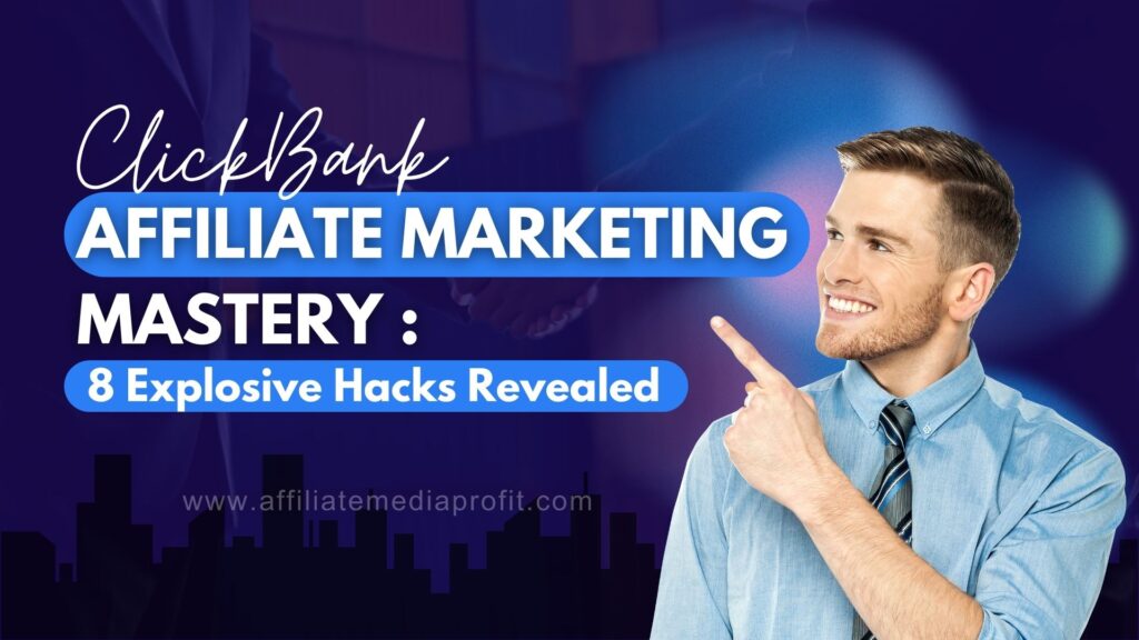 ClickBank Affiliate Marketing Mastery: 8 Explosive Hacks Revealed!
