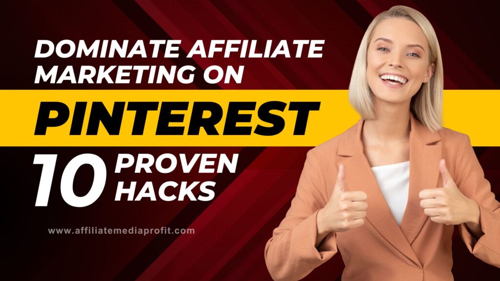 Dominate Affiliate Marketing on Pinterest: 10 Proven Hacks!