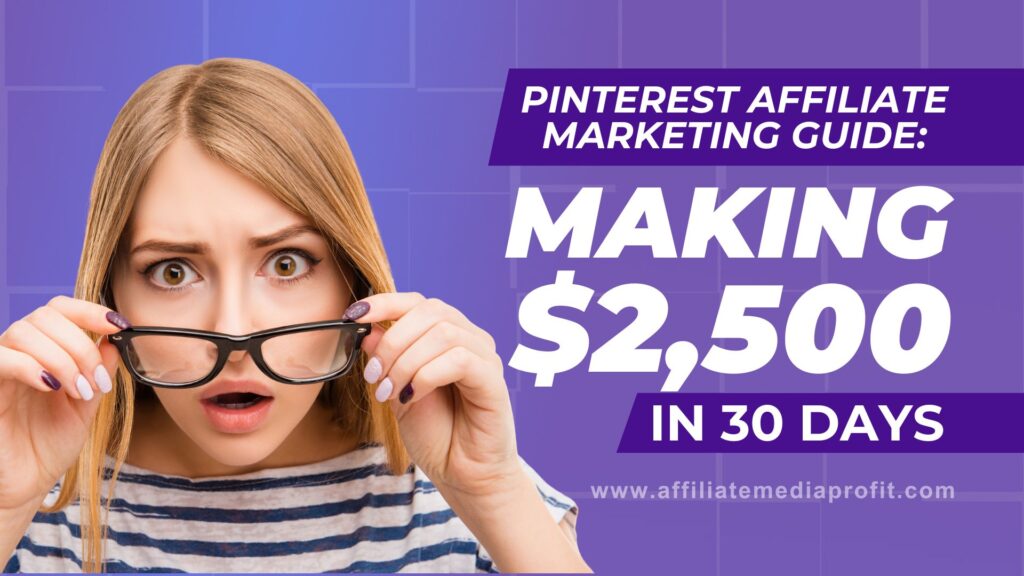 Pinterest Affiliate Marketing Guide: Making $2,500 in 30 Days