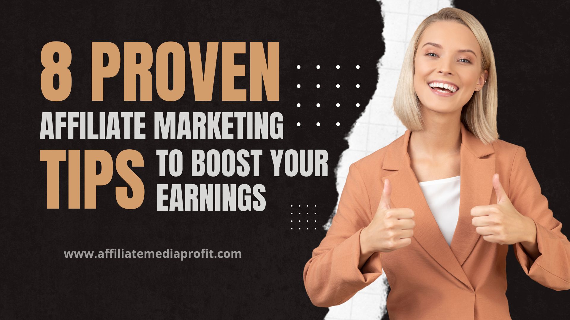 "8 Proven Affiliate Marketing Tips To Boost Your Earnings "
