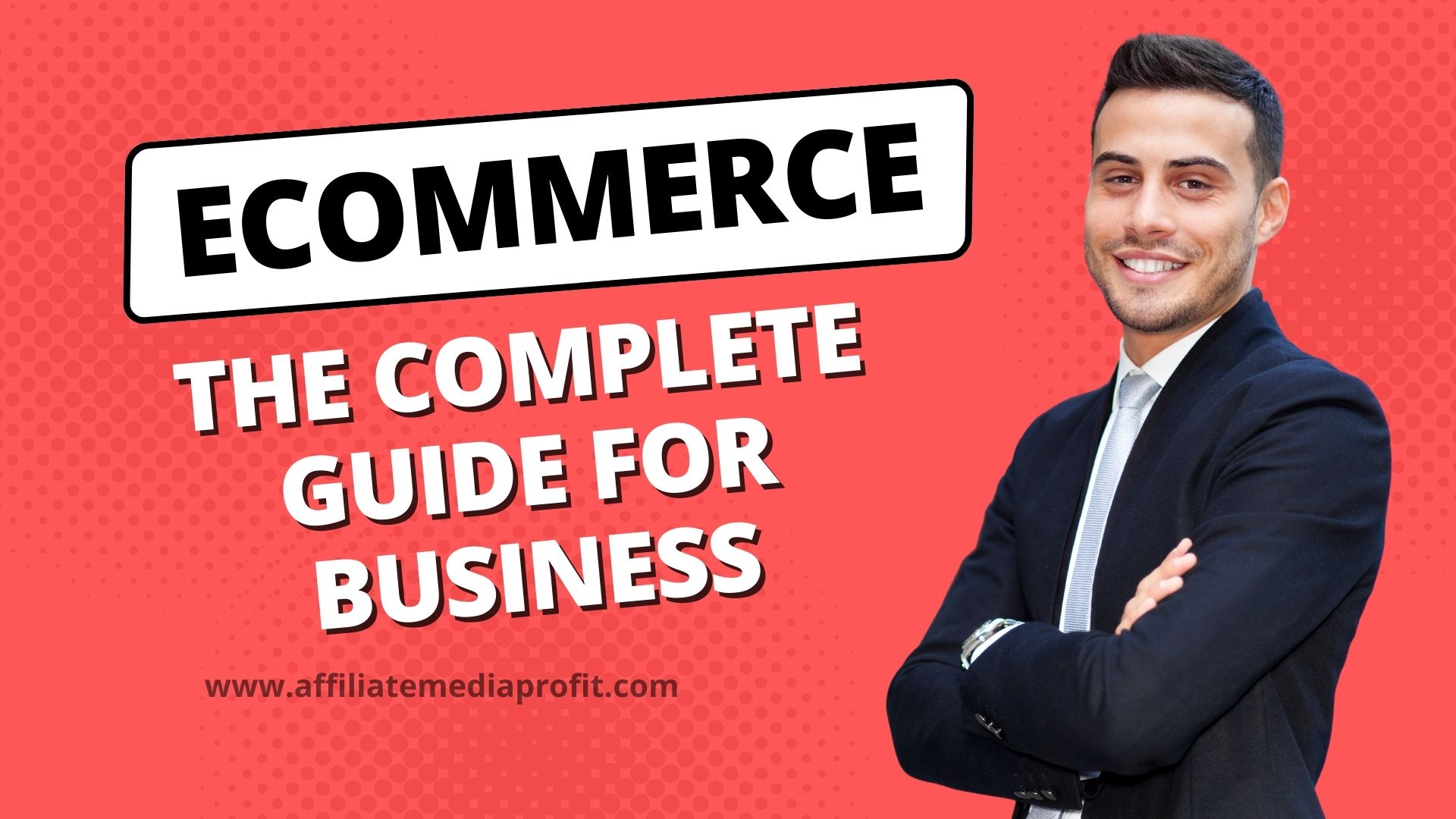 Ecommerce The Complete Guide For Business Ecommerce : The Complete Guide For Business!