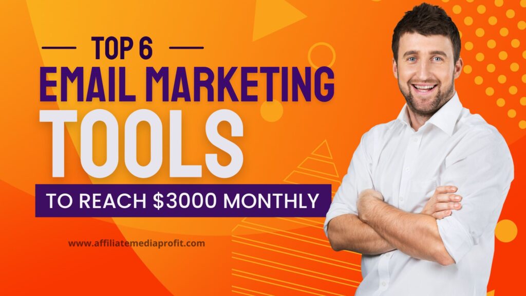 Top 6 Email Marketing Tools to Reach $3000 Monthly!