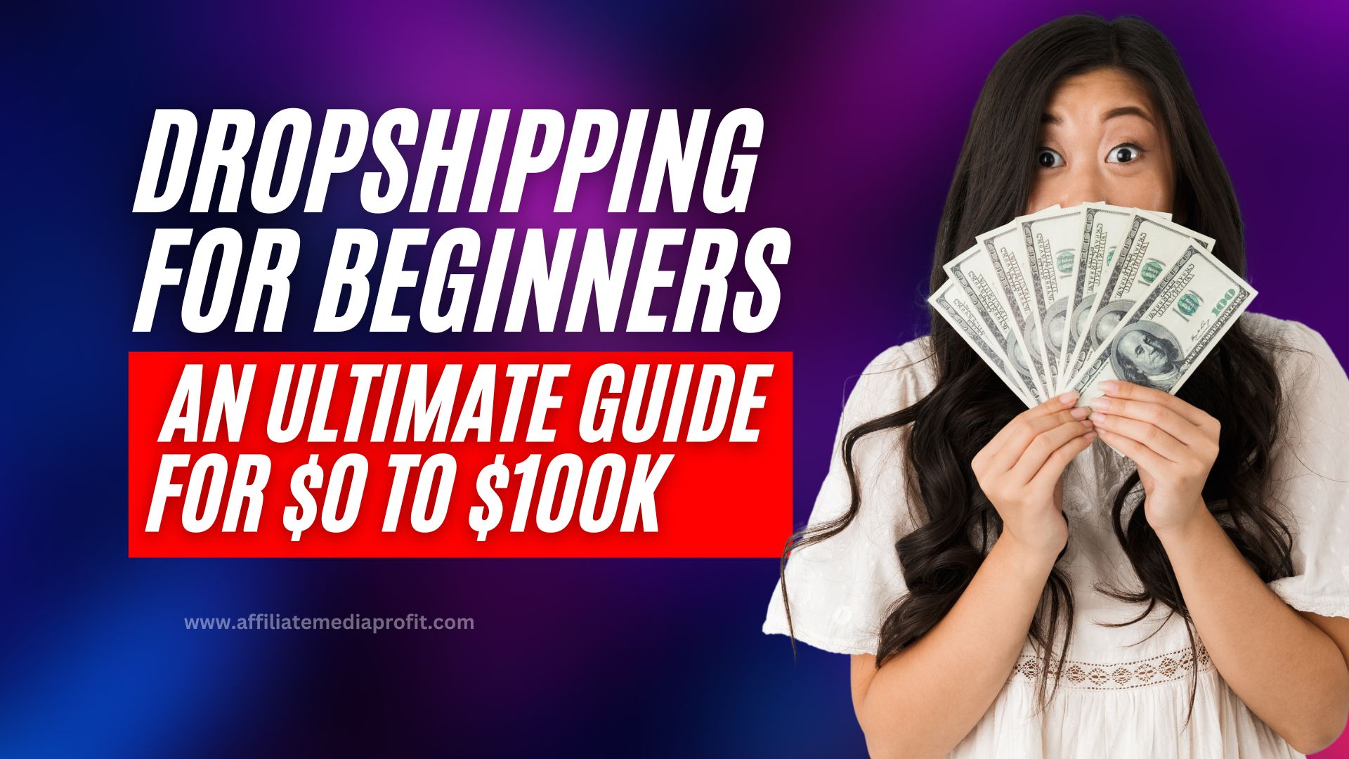 Dropshipping for Beginners: An Ultimate Guide For $0 to $100K