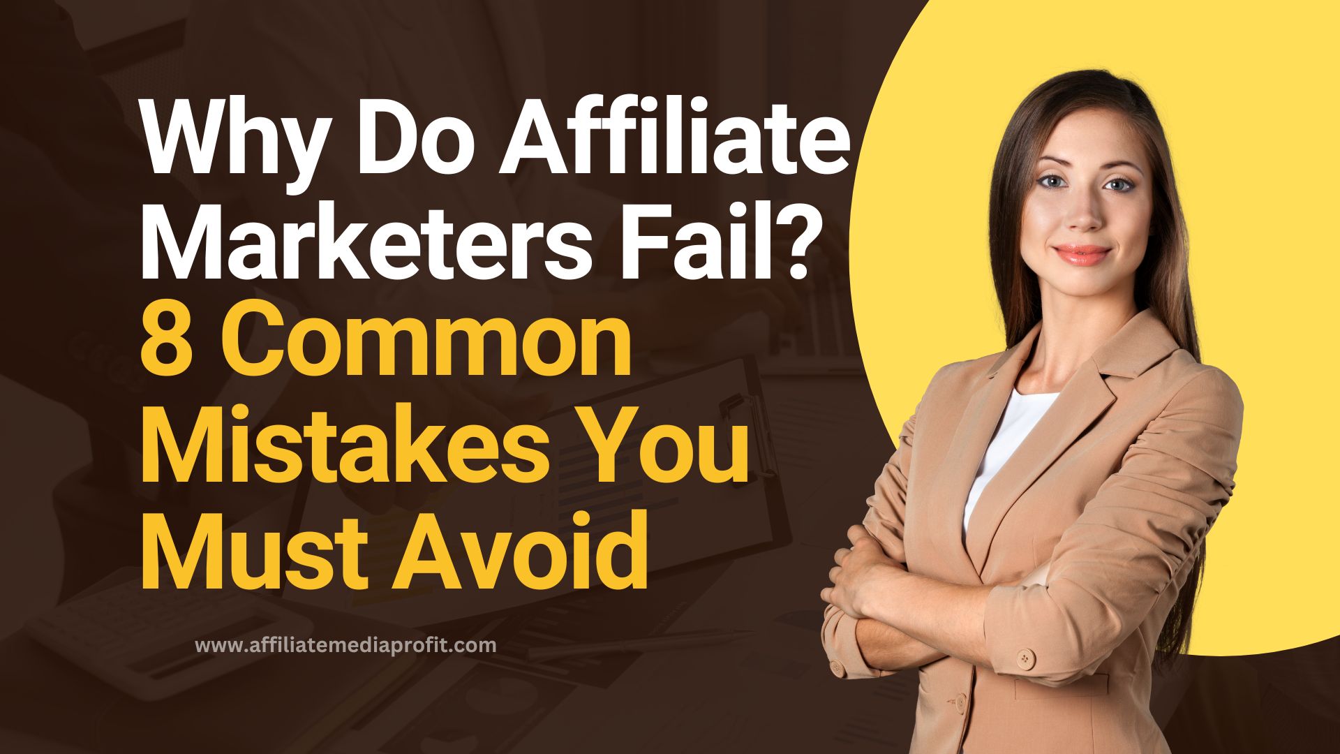 Why Do Affiliate Marketers Fail? 8 Common Mistakes You Must Avoid