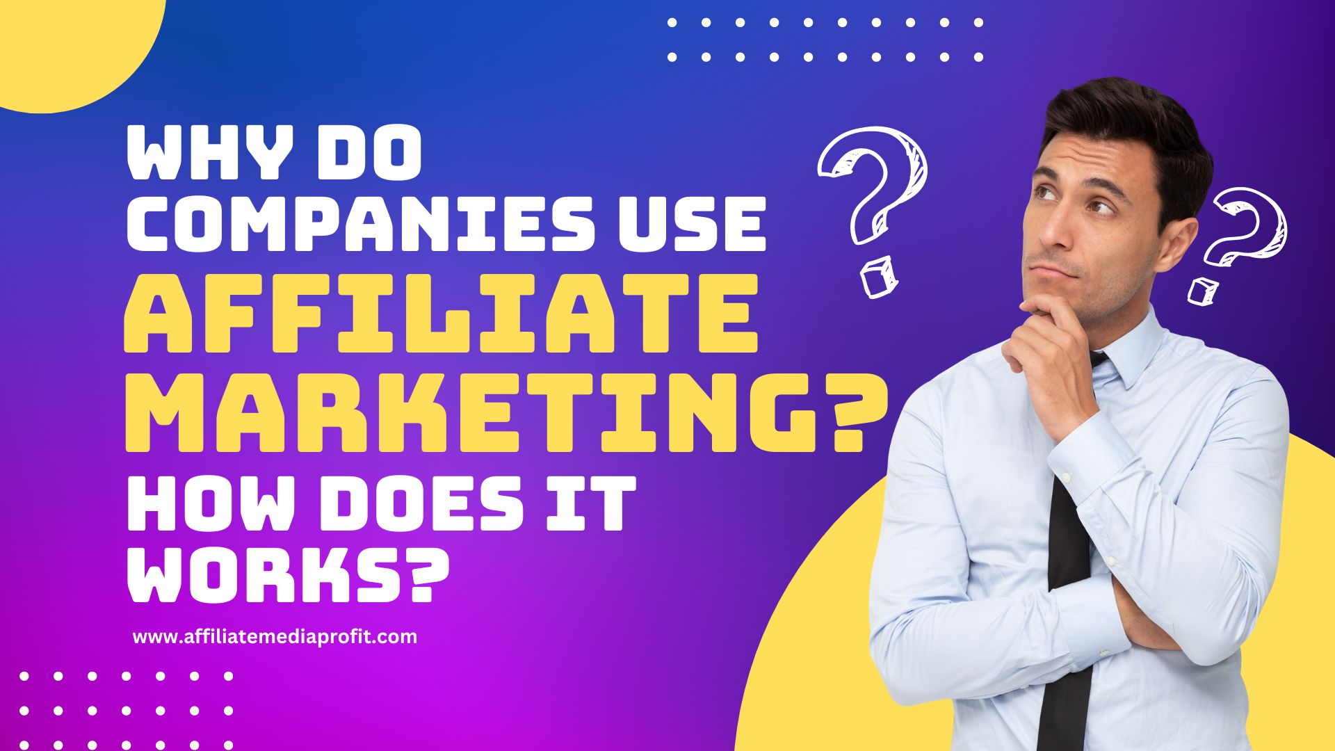 Why do companies use Affiliate Marketing? How does it works?