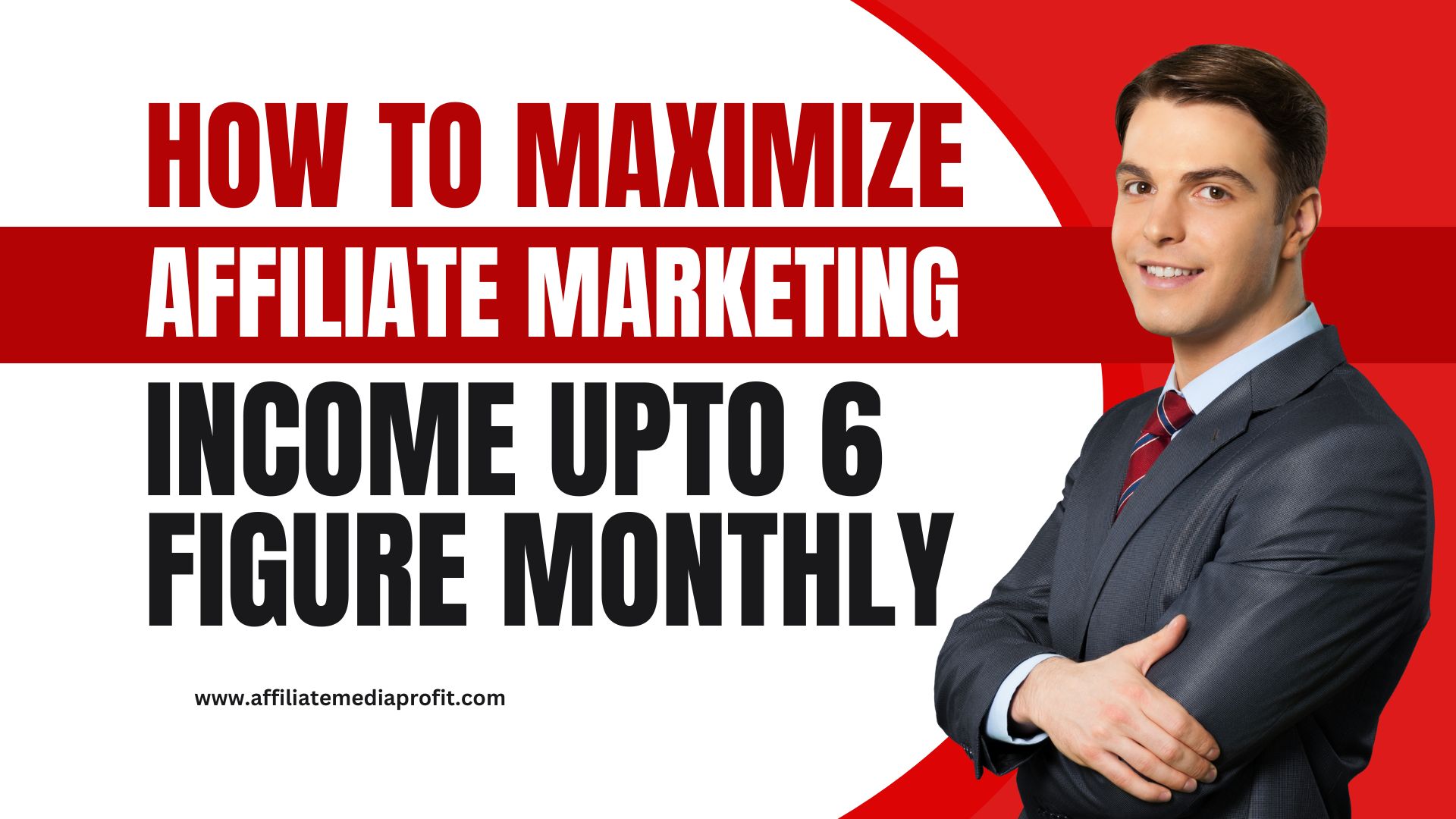 How to maximize affiliate marketing income upto 6 figure monthly